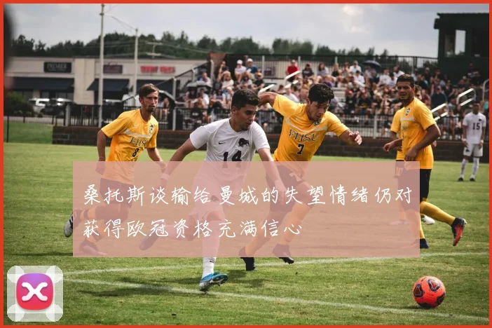 桑托斯谈输给曼城的失望情绪仍对获得欧冠资格充满信心