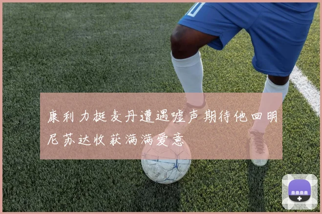 康利力挺麦丹遭遇嘘声期待他回明尼苏达收获满满爱意